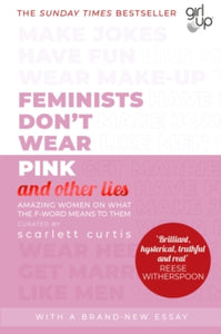 Feminists Don't Wear Pink (and other lies) by Scarlett Curtis
