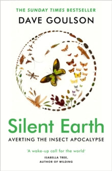 Silent Earth: Averting the Insect Apcoalypse by Dave Goulson
