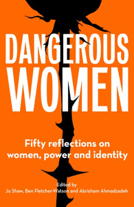 Dangerous Women : Fifty reflections on women, power and identity