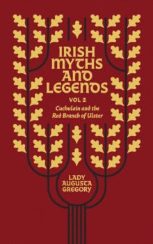 Irish Myths and Legends Volume 2: Cuchulain and the Red Branch of Ulster by Lady Augusta Gregory