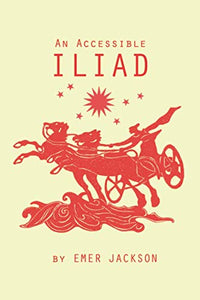 An Accessible Iliad: A 21st Century Rendering of Homer's Iliad Jackson, Emer