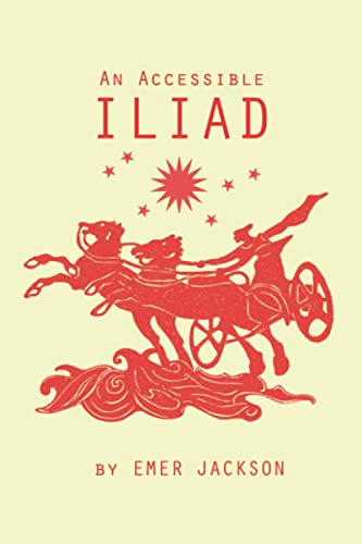 An Accessible Iliad: A 21st Century Rendering of Homer's Iliad Jackson, Emer