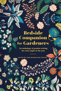 Bedside Companion for Gardeners : An anthology of garden writing for every night of the year by Jane McMorland Hunter