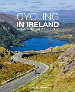 Cycling In Ireland : A guide to the best of Irish cycling by David Flanagan