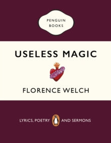 Useless Magic : Lyrics, Poetry and Sermons by Florence Welch