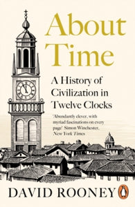 About Time: A History of Civilsation in Twelve Clocks by David Rooney