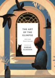 The Art of The Glimpse: 100 Irish Short Stories