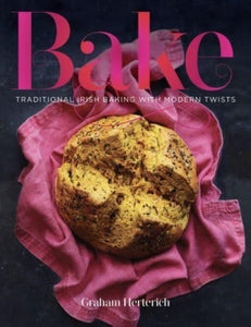 Bake: Traditional Irish Baking with Modern Twists by Graham Herterich