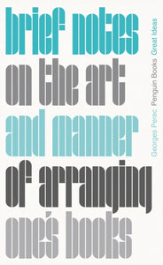 Brief Notes on the Art and Manner of Arranging One's Books by Georges Perec (Penguin Great Ideas)