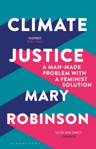 Climate Justice : A Man-Made Problem With a Feminist Solution by Mary Robinson