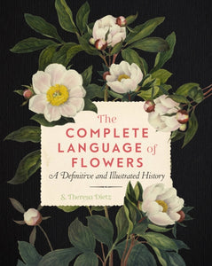 The Complete Language of Flowers : A Definitive and Illustrated History Volume 3 by S.Theresa Dietz