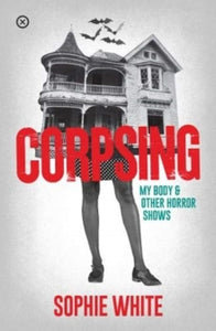 Corpsing : My Body and Other Stories by Sophie White