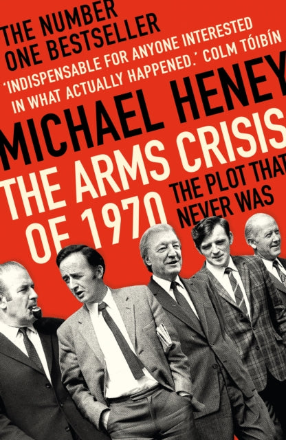 The Arms Crisis of 1970 : The Plot that Never Was by Michael Heney