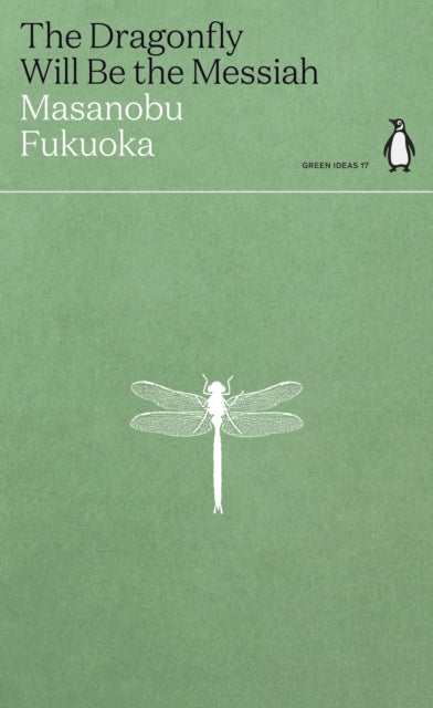 The Dragonfly Will Be the Messiah by Masanobu Fukuoka (penguin green ideas)