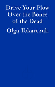 Drive Your Plow over the Bones of the Dead by Olga Tokarczuk