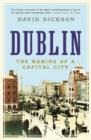 Dublin: The Making of a Capital City by David Dickson