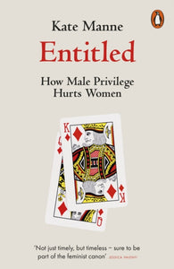 Entitled : How Male Privilege Hurts Women by Kate Manne