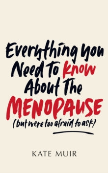 Everything You Need to Know About the Menopause (but were too afraid to ask) by Kate Muir