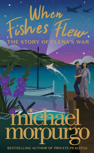 When Fishes Flew : The Story of Elena's War by Michael Morpurgo