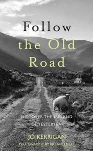 Follow the Old Road : Discover the Ireland of Yesteryear by Jo Kerrigan