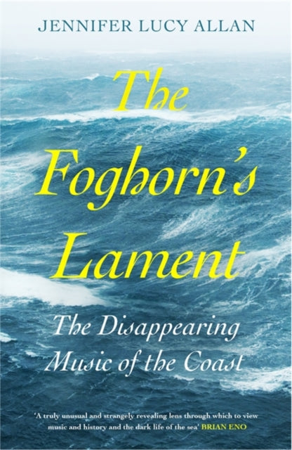 The Foghorn's Lament : The Disappearing Music of the Coast by Jennifer Lucy Allan