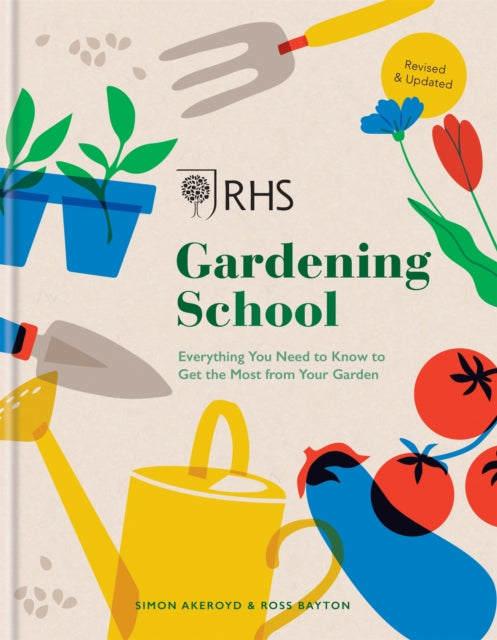 RHS Gardening School : Everything You Need to Know to Get the Most from Your Garden by Simon Akeroyd