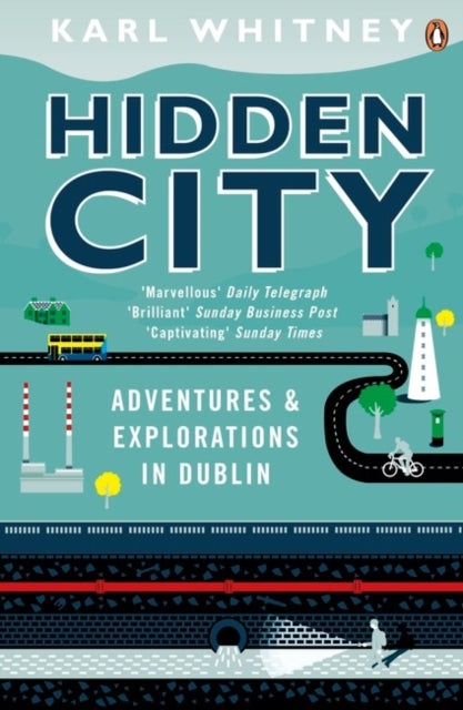 Hidden City : Adventures and Explorations in Dublin by Karl Whitney