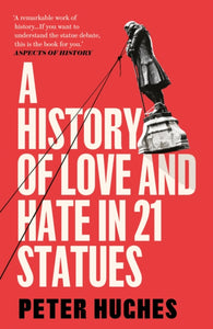 A History of Love and Hate in 21 Statues by Peter Hughes