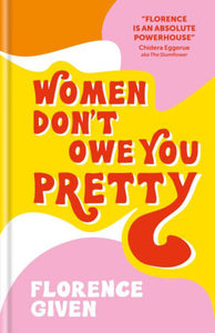 Women Don’t Owe You Pretty by Florence Given