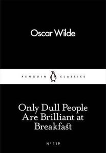 Only Dull People are Brilliant at Breakfast by Oscar Wilde (Penguin Little Black Classics)