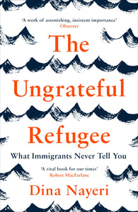 The Ungrateful Refugee by Dina Nayeri