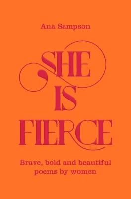 She is Fierce: Brave, Bold and Beautiful Poems by Anna Sampson