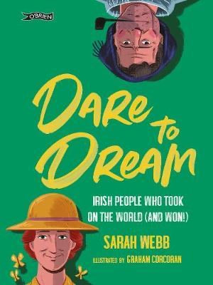 Dare to Dream: Irish People who Took on the World by Sarah Webb