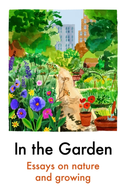 In the Garden Essays on Nature and Growing