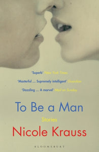 To Be a Man : 'One of America's most important novelists' (New York Times) by Nicole Krauss