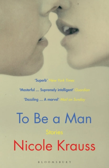 To Be a Man : 'One of America's most important novelists' (New York Times) by Nicole Krauss
