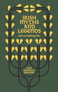 Irish Myths and Legends : Gods and Fighting Men by Lady Augusta Gregory , William Butler Yeats