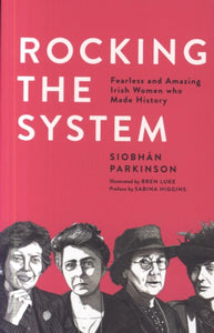 Rocking the System : Fearless and Amazing Irish Women who Made History by Siobhan Parkinson