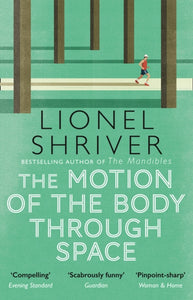The Motion of the Body Through Space by Lionel Shriver