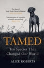 Tamed - Ten Species That Changed Our World by Alice Roberts