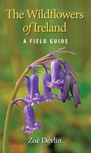 The Wildflowers of Ireland A Field Guide by Zoe Devlin
