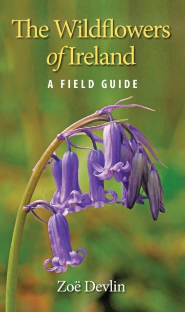 The Wildflowers of Ireland A Field Guide by Zoe Devlin
