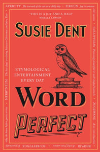 Word Perfect : Etymological Entertainment Every Day by Susie Dent