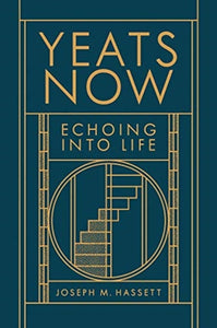 Yeats Now: Echoing into Life by Joseph M. Hassett